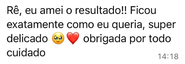 Depoimento de paciente: Rê, eu amei o resultado! Ficou exatamente como eu queria, super delicado. Obrigada por todo cuidado.